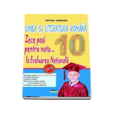 Limba si literatura romana - Zece pasi pentru nota... 10 la Evaluarea Nationala 2018 (Cristina Tunegaru)