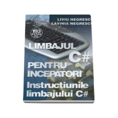 Limbajul C# pentru incepatori Volumul IV - Instructiunile limbajului C#