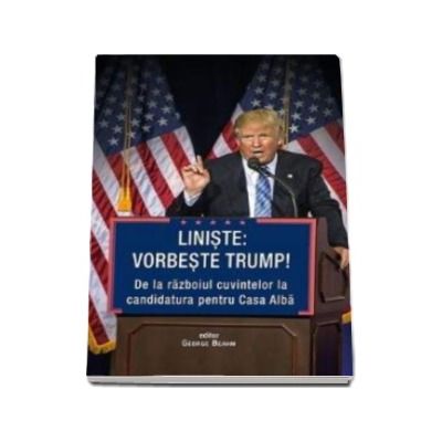 Liniste: vorbeste Trump! - De la razboiul cuvintelor la candidatura pentru Casa Alba