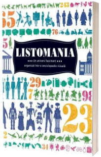 Listomania - Un univers fascinant organizat intr-o enciclopedie vizuala. 2 663 de lucruri si fapte care te vor uimi, te vor infiora si te vor face un om mai bun.