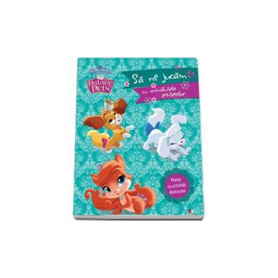 Palace Pets. Sa ne jucam cu animalutele printeselor (Contine Planse cu activitati distractive)