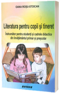 Literatura pentru copii si tineret. Indrumator pentru studenti si cadrele didactice din invatamantul primar si prescolar