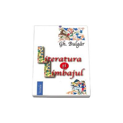 Literatura si limbajul - Gheorghe Bulgar