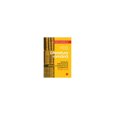 Literatura romana. Manual preparator pe baza manualelor alternative de clasa a X-a