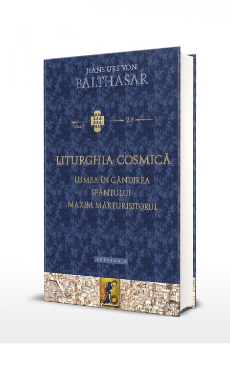 Liturghia cosmica. Lumea in gandirea Sfantului Maxim Marturisitorul - Hans Urs Von Balthasar