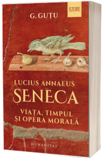Lucius Annaeus Seneca. Viata, timpul si opera morala