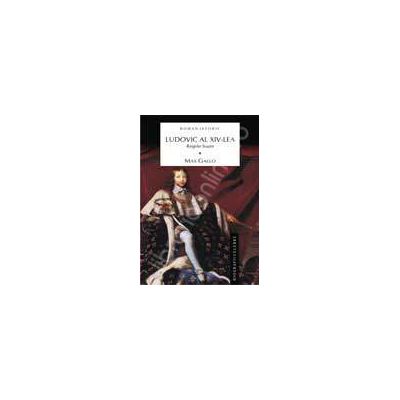 Ludovic al XIV-lea, regele soare - vol. 1