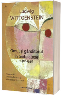 Ludwig Wittgenstein. Omul si ganditorul in texte alese (1912 - 1951)