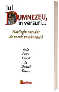 Lui Dumnezeu, in versuri... Florilegiu ortodox de poezie romaneasca