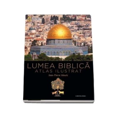 Lumea biblica. Atlas ilustrat