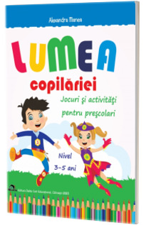 Lumea copilariei. Jocuri si activitati pentru prescolari 3-5 ani