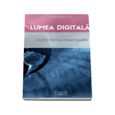 Lumea Digitala. Concepte Esentiale - Vasile Baltac