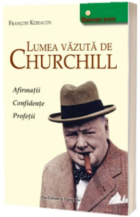 Lumea vazuta de Churchill. Afirmatii. Confidente. Profetii