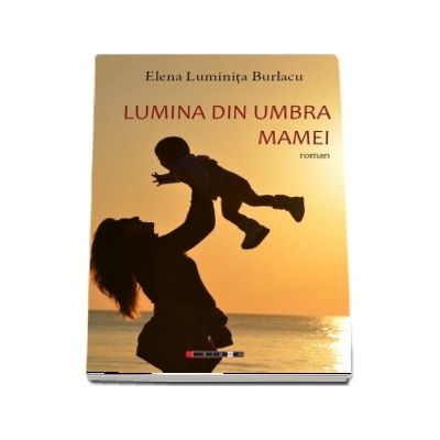 Lumina din umbra mamei - Elena Luminita Burlacu