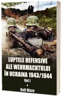 Luptele defensive ale Wehrmachtului in Ucraina. Volumul 1 - 1943/1944