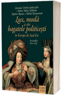 Lux, moda si alte bagatele politicesti in Europa de Sud-Est, in secolele XVI-XIX