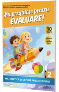 Ma pregatesc pentru evaluare! clasa a II - a Matematica si explorarea mediului Ma pregatesc pentru evaluare! clasa a II - a Matematica si explorarea mediului