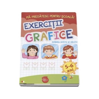 Ma pregatesc pentru scoala! Exercitii grafice, Domeniul estetic si creativ - 5-6 ani Ma pregatesc pentru scoala! Exercitii grafice, Domeniul estetic si creativ - 5-6 ani