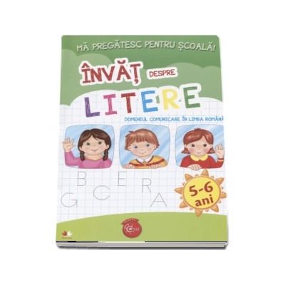 Ma pregatesc pentru scoala! Invat despre litere, Domeniul comunicare in limba romana - 5-6 ani Ma pregatesc pentru scoala! Invat despre litere, Domeniul comunicare in limba romana - 5-6 ani