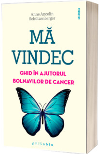 Ma vindec - Ghid in ajutorul bolnavilor de cancer (Anne Ancelin Schutzenberger)