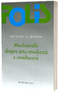 Machiavelli despre arta moderna a conducerii - Michael A. Ledeen