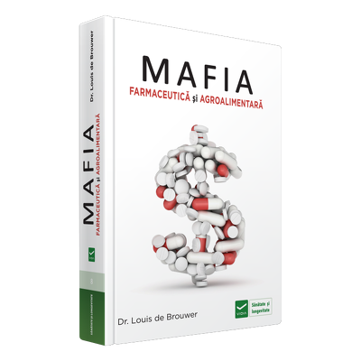 Mafia Farmaceutica si Agro-Alimentara - Interesele financiare ale marilor companii farmaceutice. Cum sa te feresti de capcanele sistemului de sanatate.