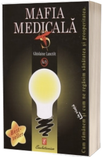 Mafia medicala. Cum ramanem in viata si cum ne regasim sanatatea si prosperitatea