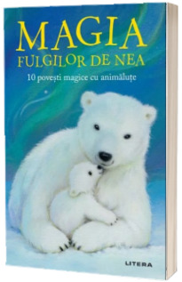 Magia fulgilor de nea. 10 povesti magice cu animalute Magia fulgilor de nea. 10 povesti magice cu animalute