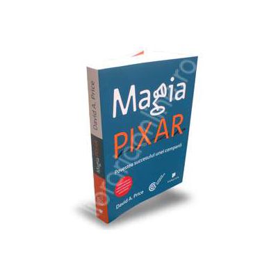 Magia Pixar. Povestea succesului unei companii