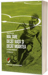 Mai tare decat viata si decat moartea. O istorie romantata a fotbalului