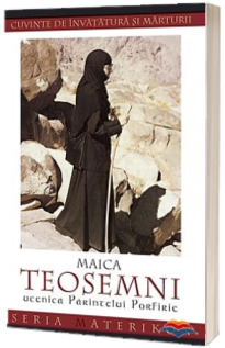Maica Teosemni, ucenica Parintelui Porfirie. Cuvinte de invatatura si marturii