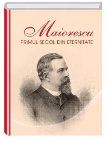 Maiorescu. Primul secol din eternitate