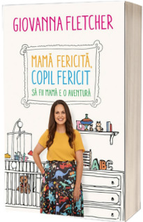 Mama fericita, copil fericit. Sa fii mama e o aventura