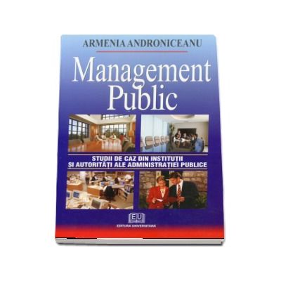 Management public. Studii de caz din institutii si autoritati ale administratiei publice - Editia a II-a