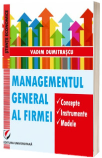 Managementul general al firmei. Concepte. Instrumente. Modele