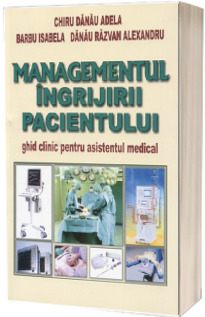 Managementul ingrijirii pacientului. Ghid clinic pentru asistentul medical (Editia a II-a, revizuita si adaugita)