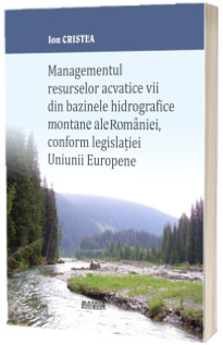 Managementul resurselor acvatice vii din bazinele hidrografice montane ale Romaniei, conform legislatiei Uniunii Europen