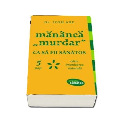 Mananca (murdar) ca sa fii sanatos. 5 pasi catre imunizarea naturala - Josh Axe