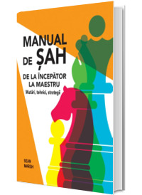 Manual de Sah: De la incepator la maestru - Mutari, tehnici, strategii