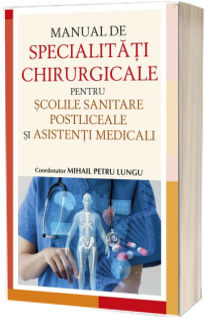 Manual de specialitati chirurgicale pentru scolile sanitare postliceale si asistenti medicali