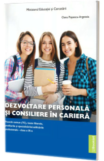Manual Dezvoltare personala si consiliere in cariera - Trunchi comun (TC). Clasa a IX-a Manual Dezvoltare personala si consiliere in cariera - Trunchi comun (TC). Clasa a IX-a