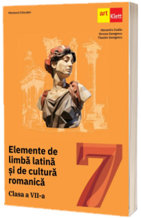 Manual Elemente de Limba Latina si de Cultura Romanica. Clasa a VII-a