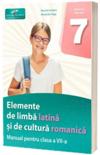 Manual Elemente de Limba Latina si de Cultura Romanica. Clasa a VII-a.