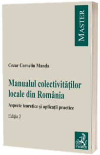 Manualul colectivitatilor locale din Romania. Aspecte teoretice si aplicatii practice