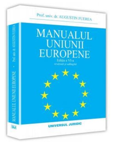 Manualul Uniunii Europene - Augustin Fuerea (Editia a VI-a, revazuta si adaugita)