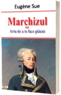 Marchizul. Arta de a te face placut - Eugene Sue