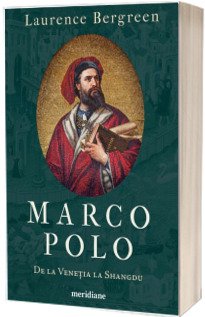 Marco Polo. De la Venetia la Shangdu