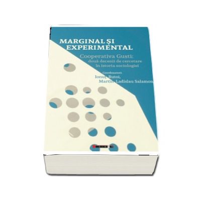 Marginal si experimental - Cooperativa Gusti: doua decenii de cercetare in istoria sociologiei