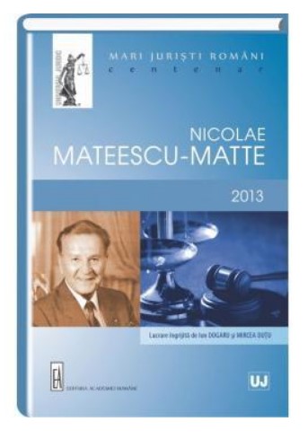 Mari juristi romani - Nicolae Mateescu-Matte. Centenar - 2013