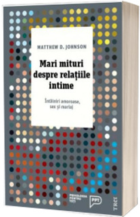 Mari mituri despre relatiile intime. Intalniri amoroase, sex si mariaj - Matthew D. Johnson